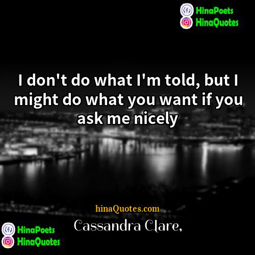 Cassandra Clare Quotes | I don't do what I'm told, but